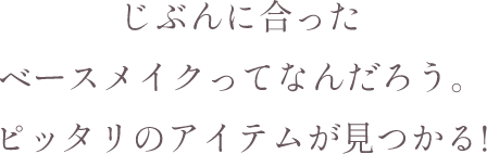 じぶんに合ったベースメイクってなんだろう。ピッタリのアイテムが見つかる!