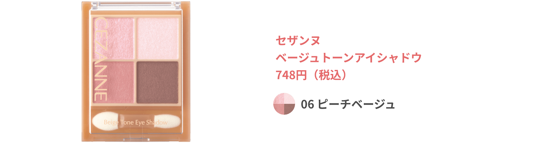 セザンヌ ベージュトーンアイシャドウ 748円（税込） 06 ピーチベージュ