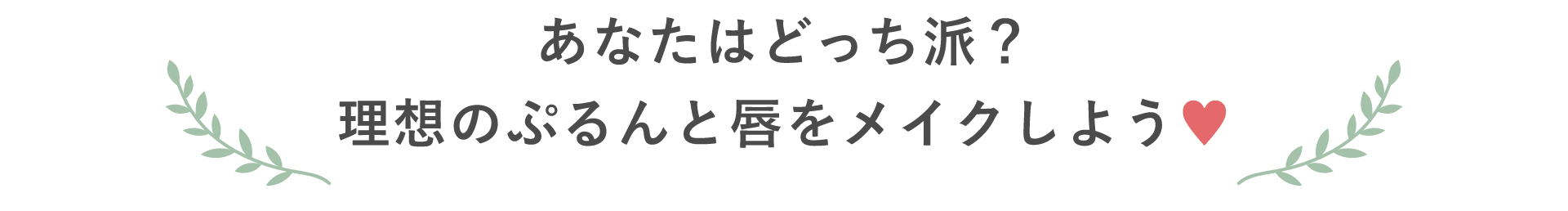 あなたはどっち派？理想のぷるんと唇をメイクしよう♥